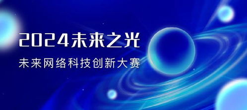 2024未來(lái)之光 未來(lái)網(wǎng)絡(luò)科技創(chuàng)新大賽決賽入圍名單公布